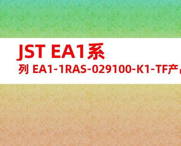 JST EA1系列 EA1-1RAS-029100-K1-TF产品规格书